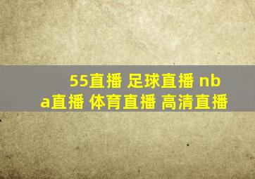 55直播 足球直播 nba直播 体育直播 高清直播